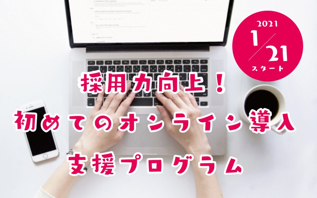 ＜申込終了＞採用力向上！初めてのオンライン導入支援プログラム開催（業研/合説）